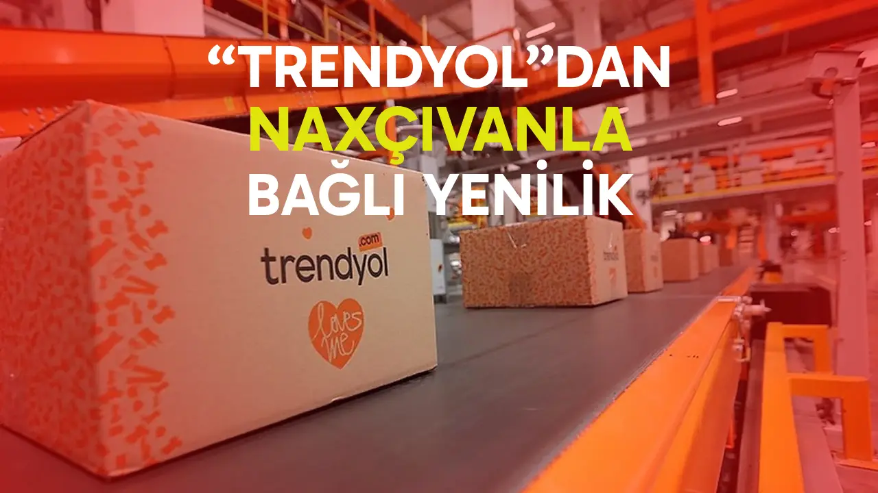Trendyoldan Naxçıvanla bağlı yenilik
